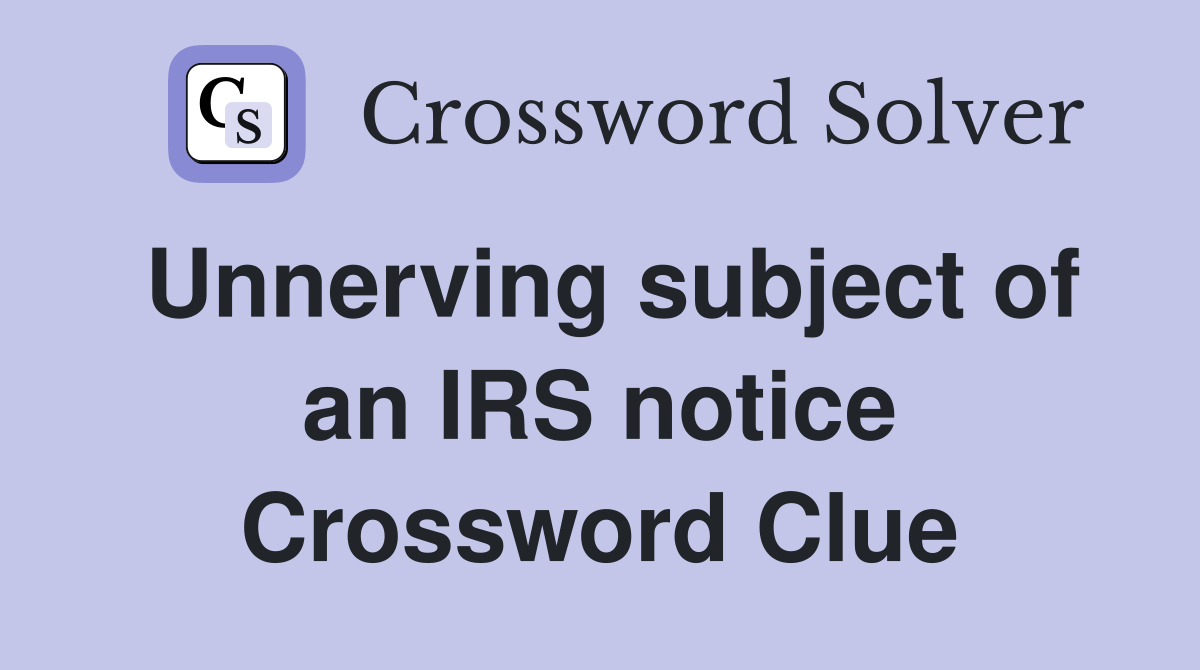 Unnerving subject of an IRS notice Crossword Clue