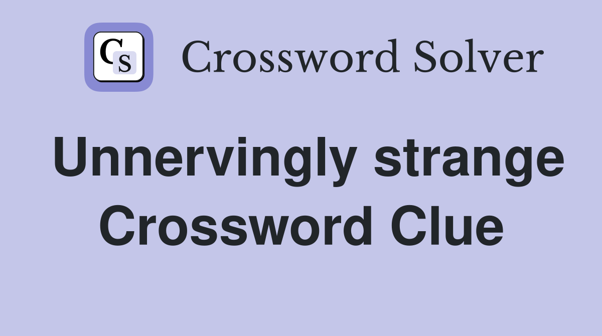 Unnervingly strange Crossword Clue