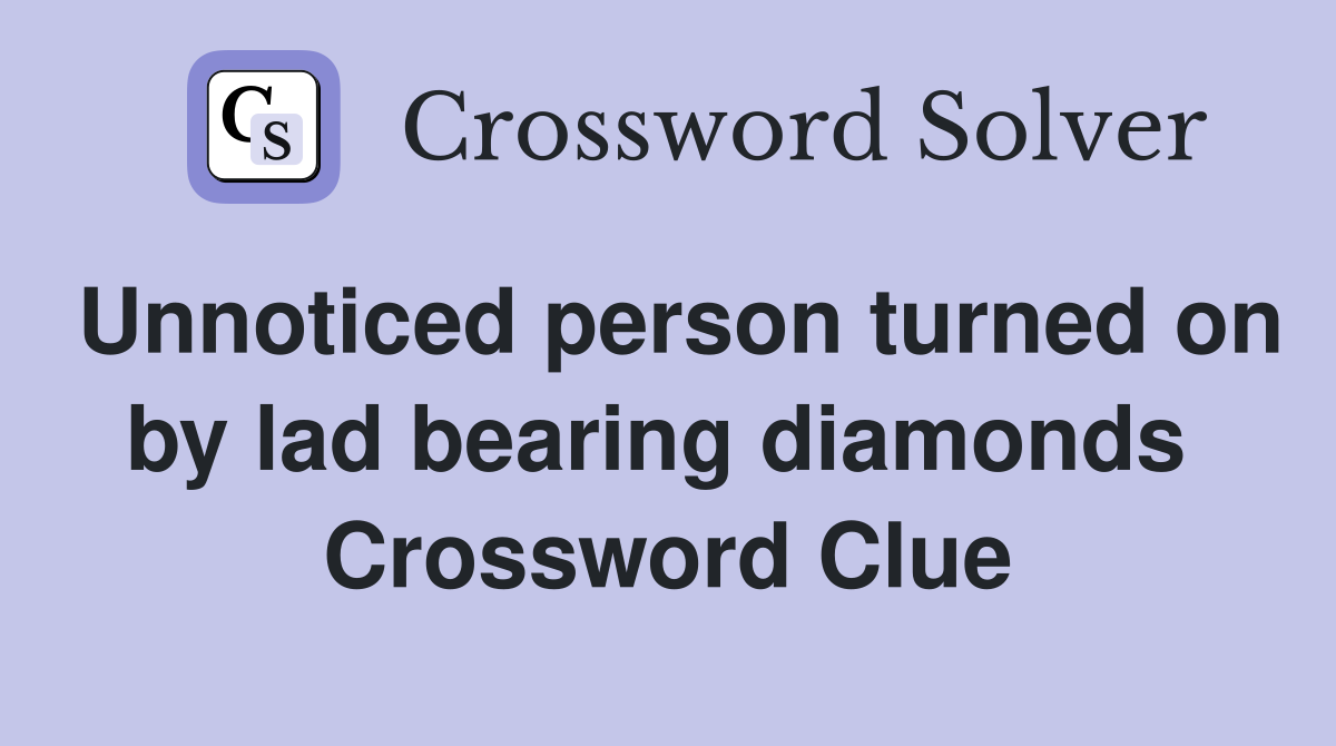 Unnoticed person turned on by lad bearing diamonds  Crossword Clue