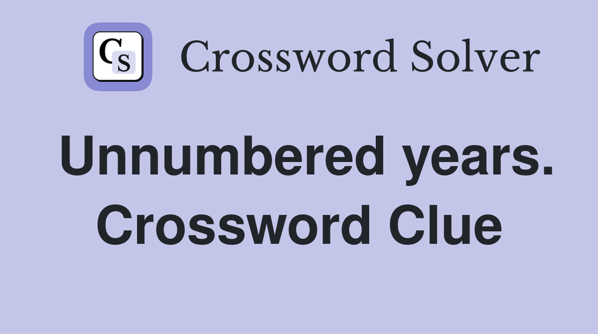 Unnumbered years. Crossword Clue