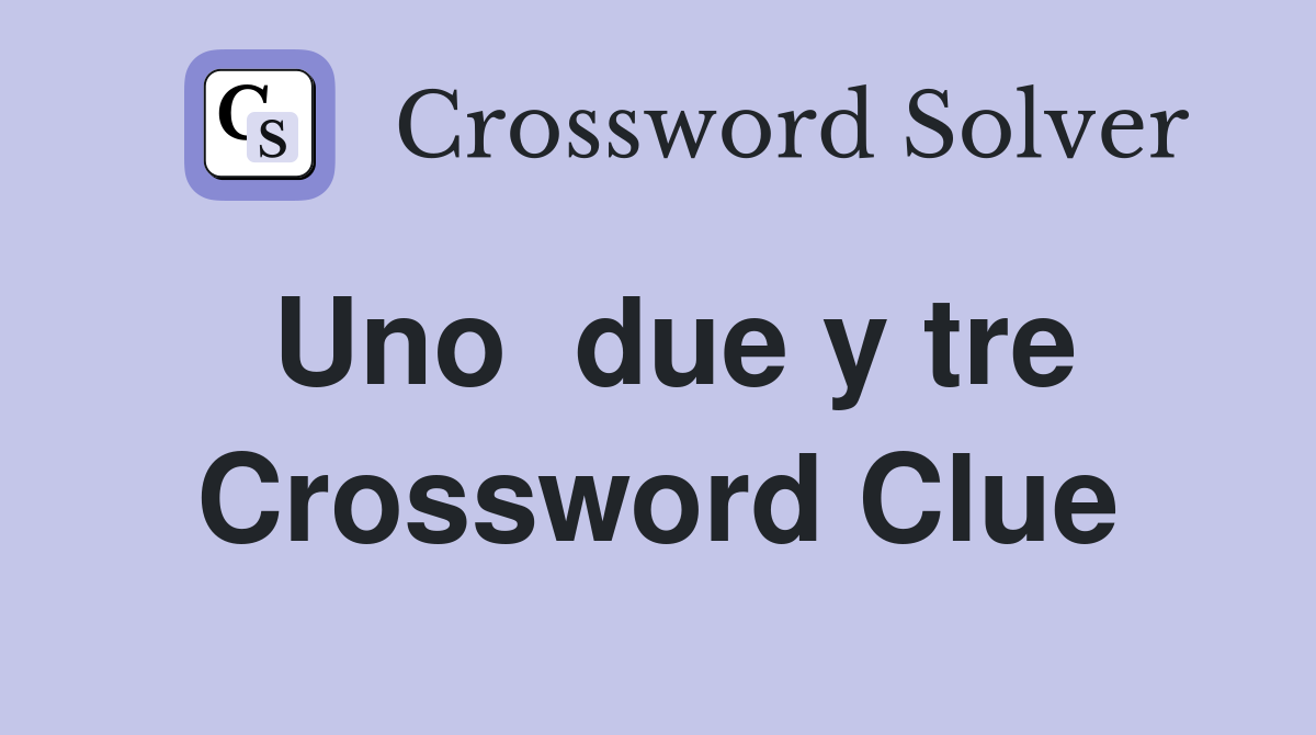 Uno  due y tre Crossword Clue