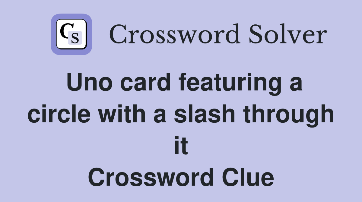 Uno card featuring a circle with a slash through it Crossword Clue