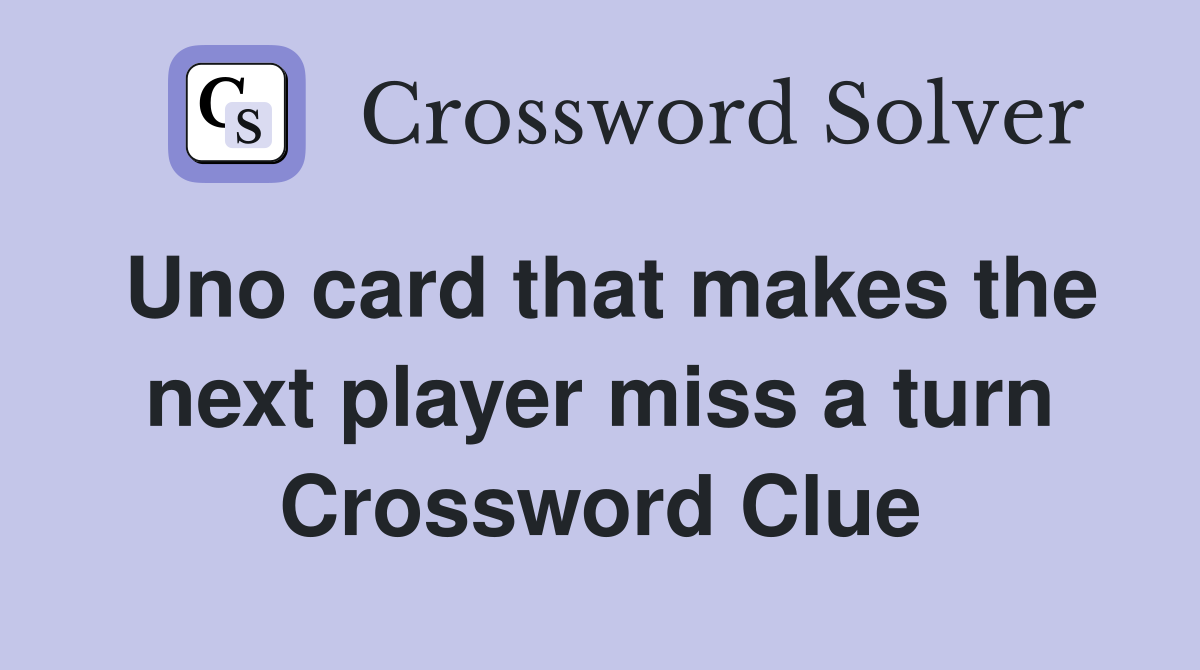 Uno card that makes the next player miss a turn Crossword Clue