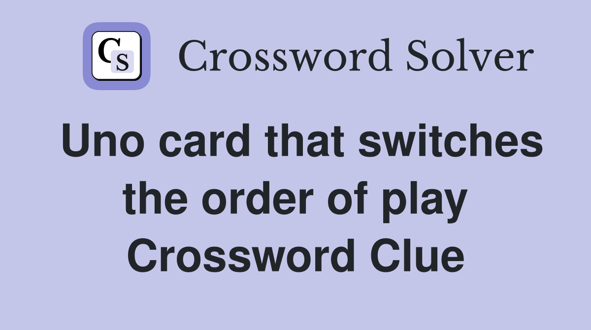 Uno card that switches the order of play Crossword Clue