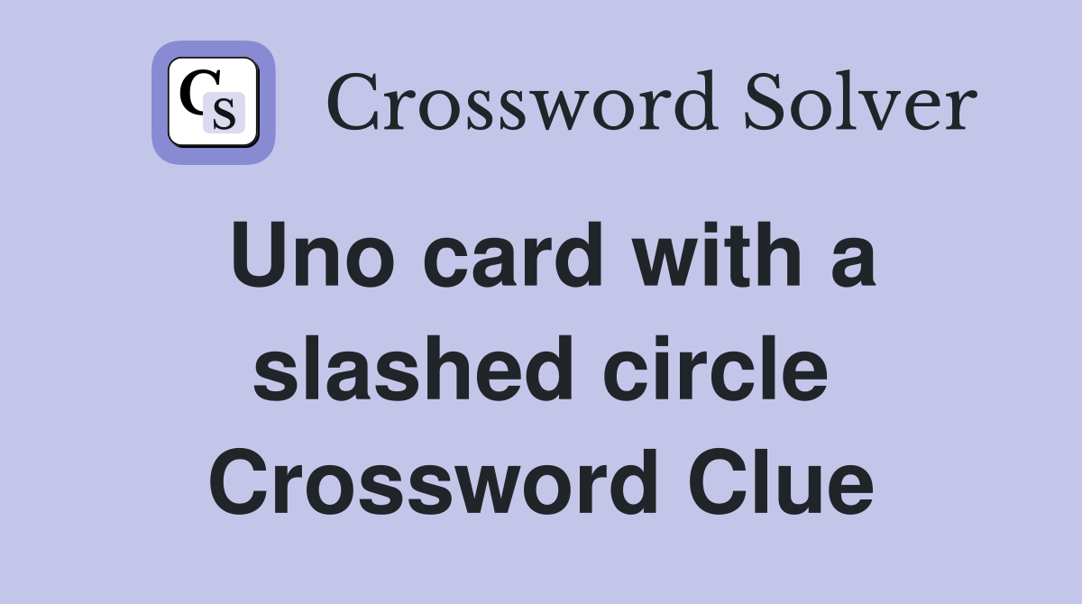 Uno card with a slashed circle Crossword Clue