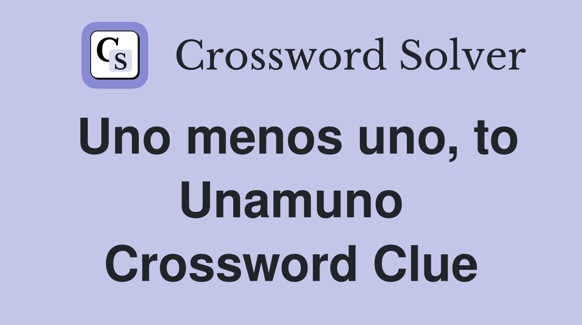 Uno menos uno, to Unamuno Crossword Clue