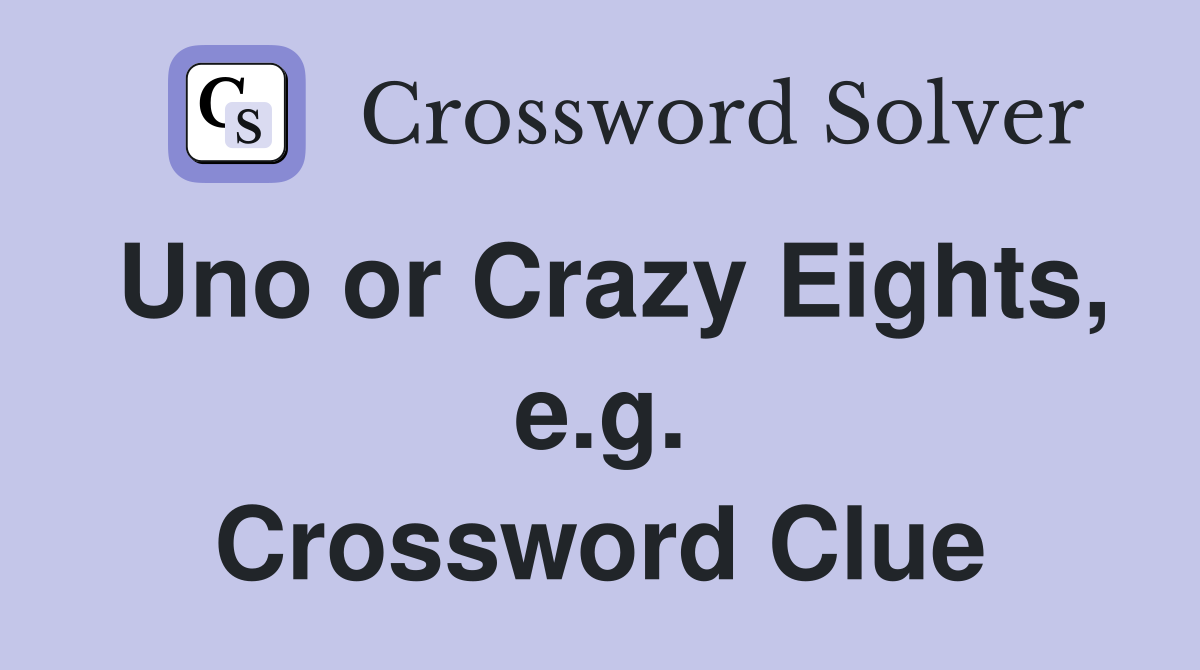 Uno or Crazy Eights, e.g. Crossword Clue