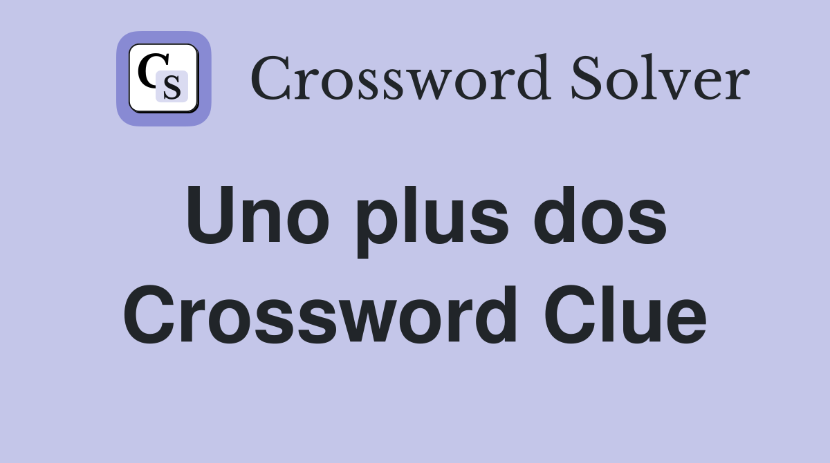 Uno plus dos Crossword Clue