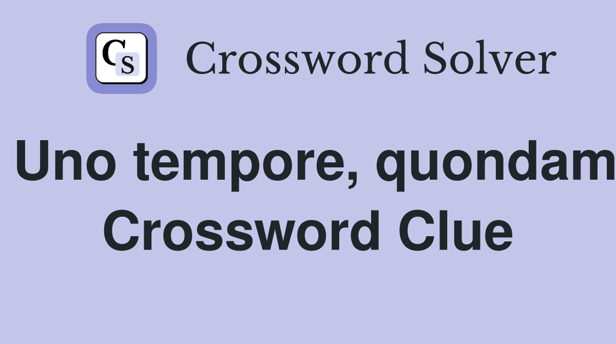 Uno tempore, quondam Crossword Clue