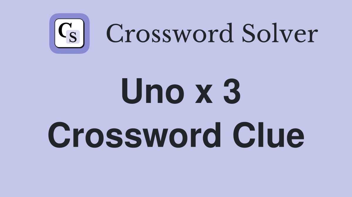 Uno x 3 Crossword Clue
