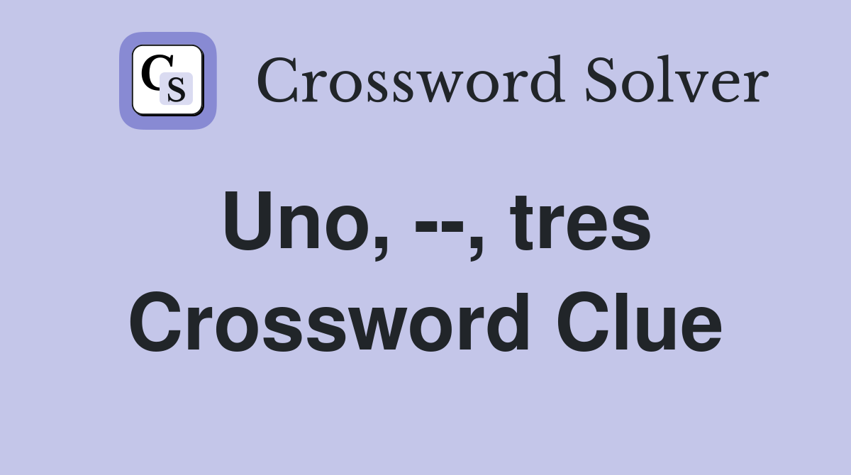 Uno, --, tres Crossword Clue