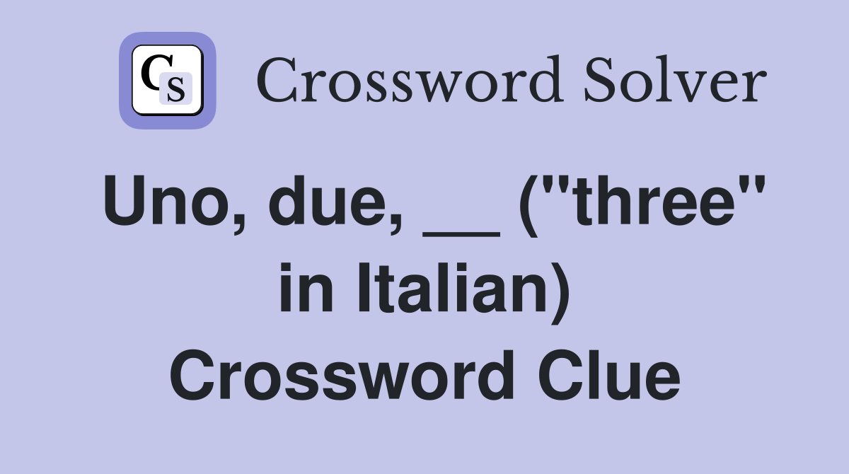Uno, due, __ ("three" in Italian) Crossword Clue