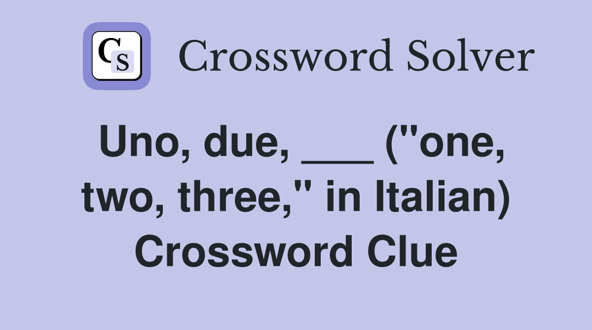 Uno, due, ___ ("one, two, three," in Italian) Crossword Clue