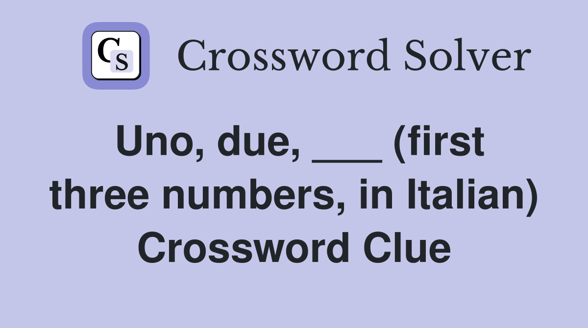 Uno, due, ___ (first three numbers, in Italian) Crossword Clue