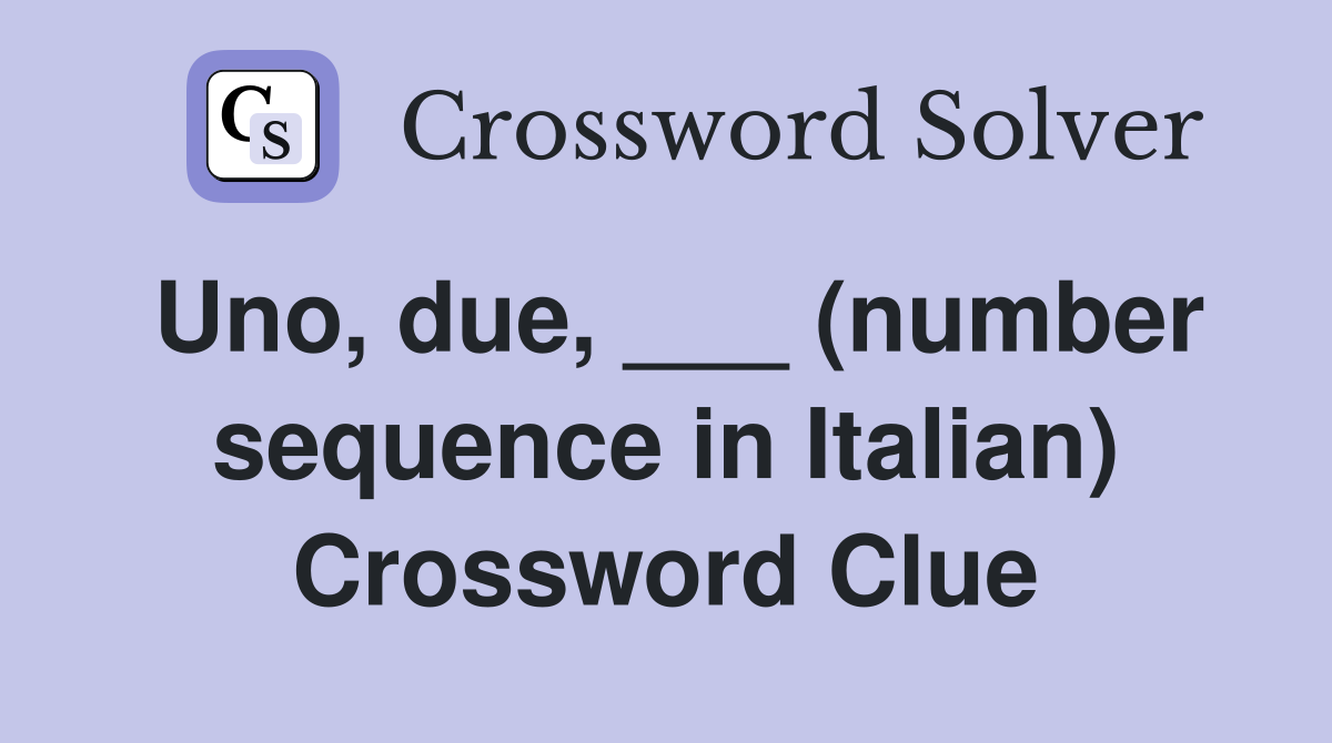 Uno, due, ___ (number sequence in Italian) Crossword Clue