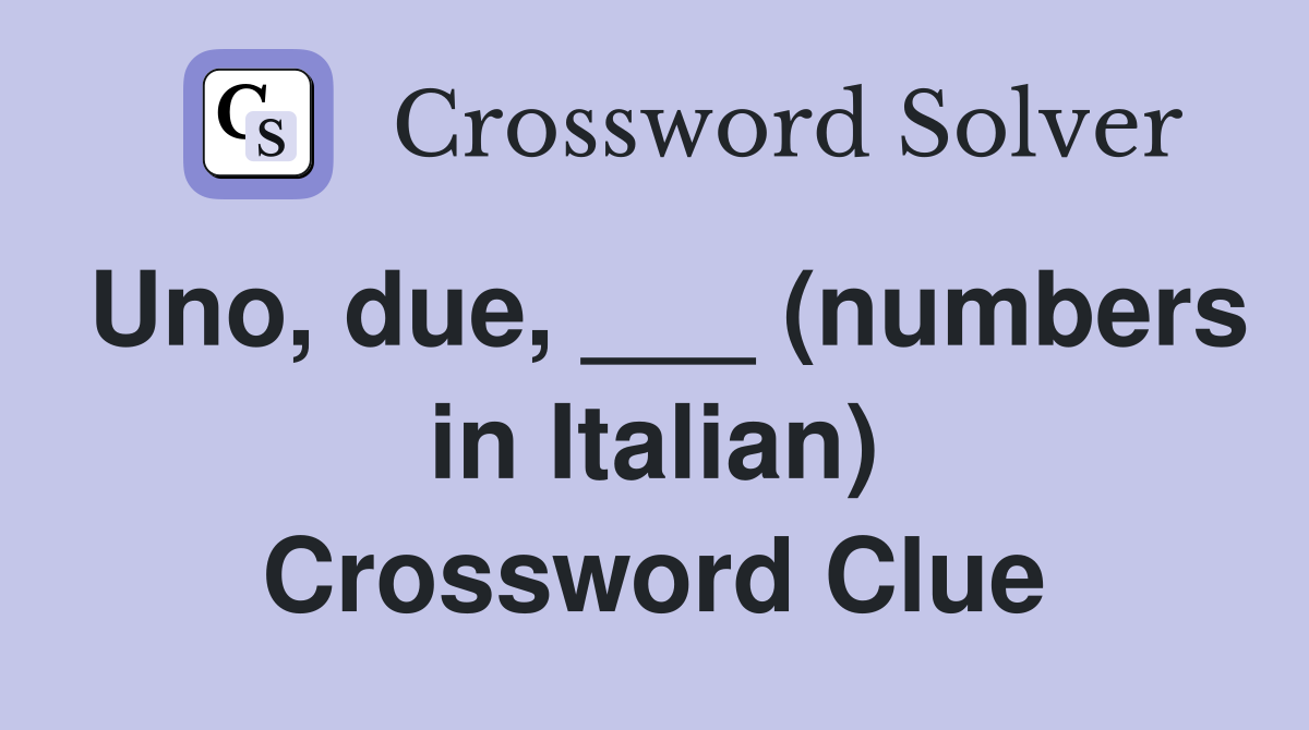Uno, due, ___ (numbers in Italian) Crossword Clue