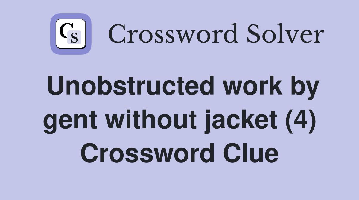 Unobstructed work by gent without jacket (4) Crossword Clue
