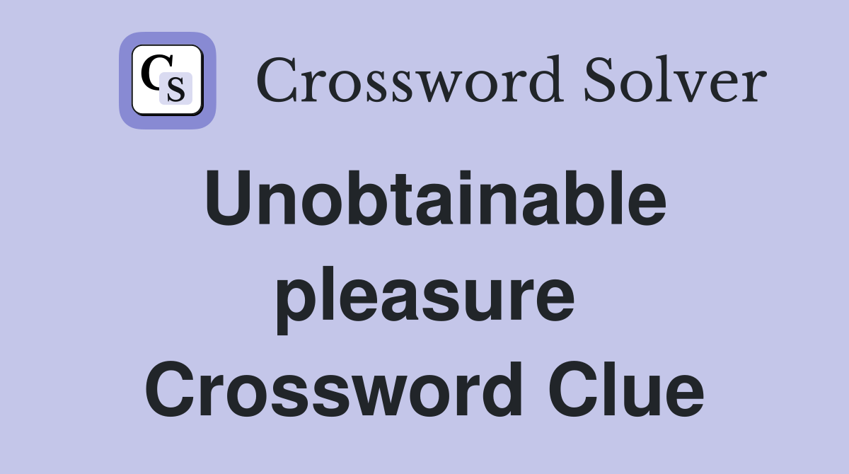 Unobtainable pleasure Crossword Clue