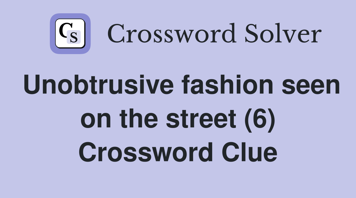 Unobtrusive fashion seen on the street (6) Crossword Clue