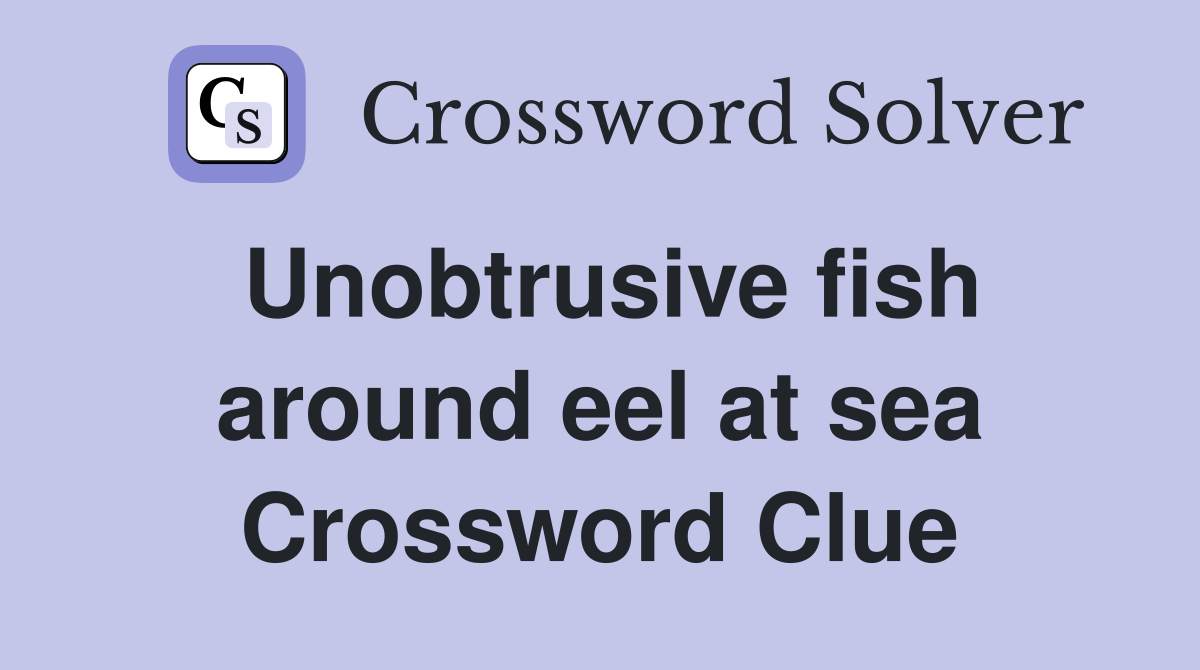 Unobtrusive fish around eel at sea Crossword Clue