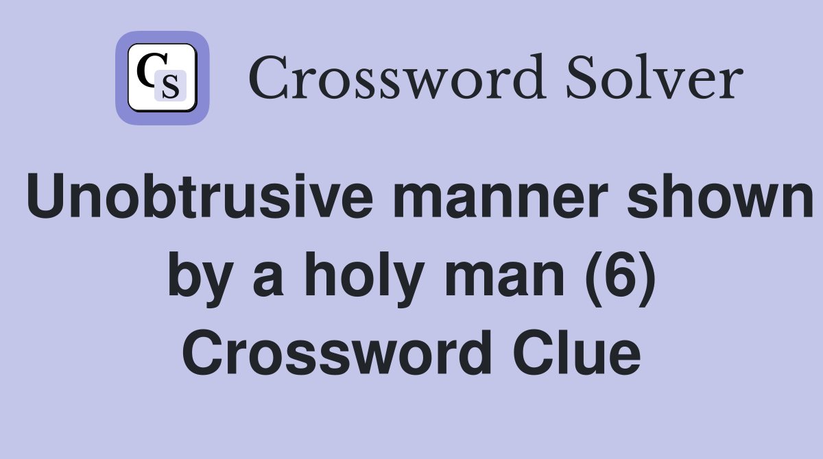 Unobtrusive manner shown by a holy man (6) Crossword Clue