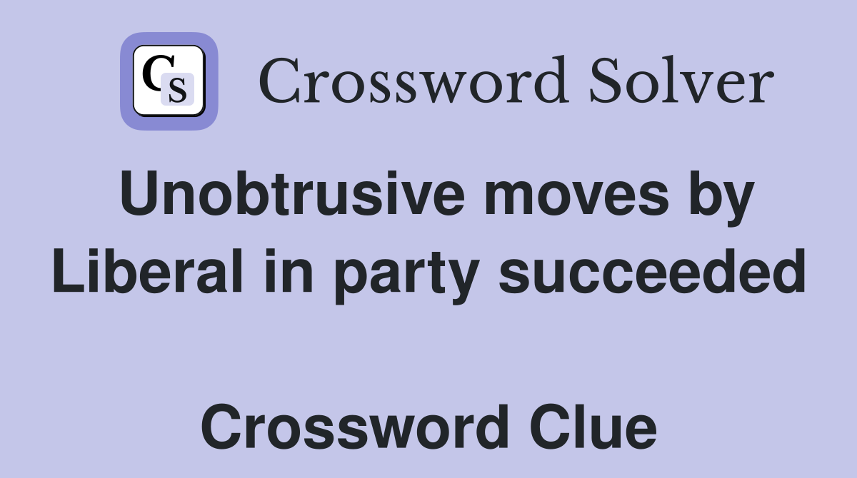 Unobtrusive moves by Liberal in party succeeded  Crossword Clue