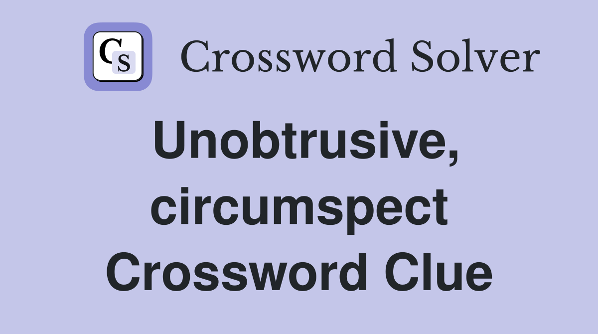 Unobtrusive, circumspect Crossword Clue