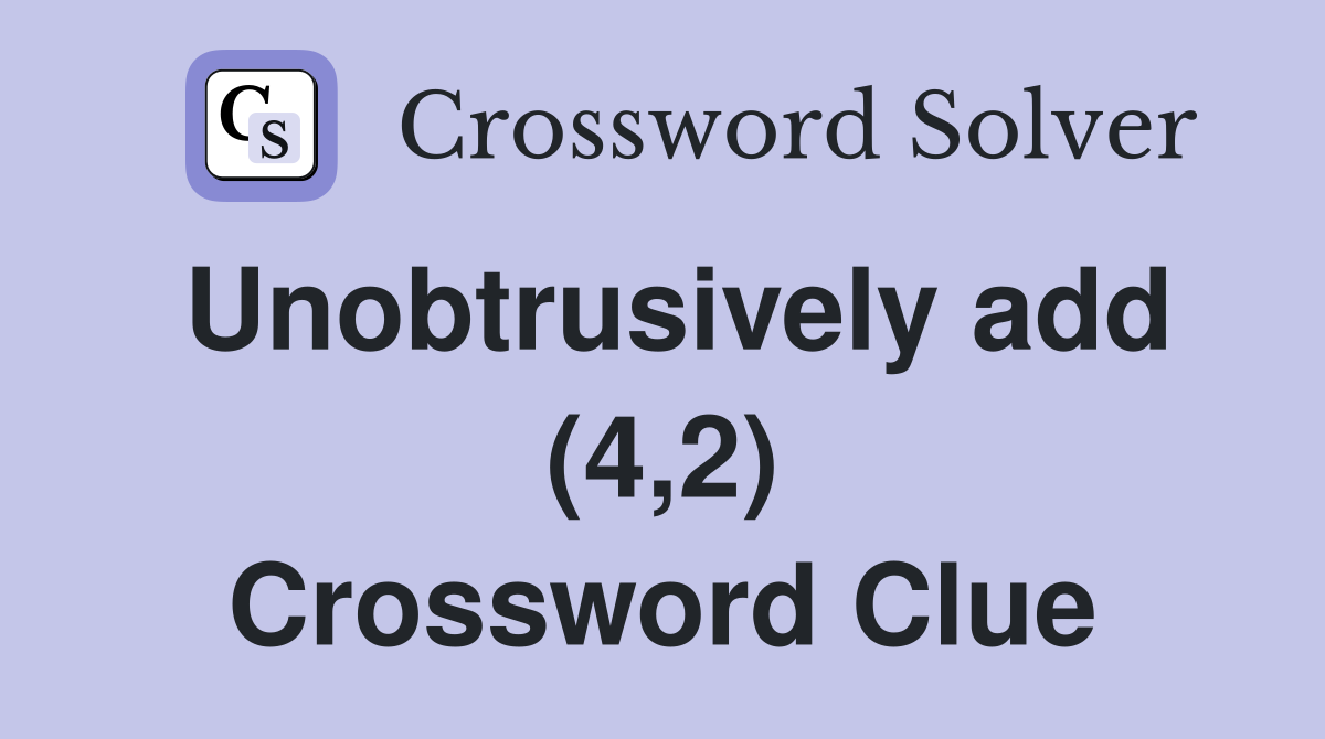 Unobtrusively add (4,2) Crossword Clue