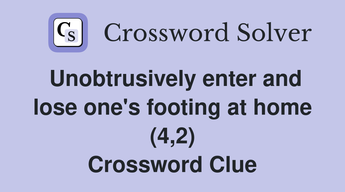 Unobtrusively enter and lose one's footing at home (4,2) Crossword Clue