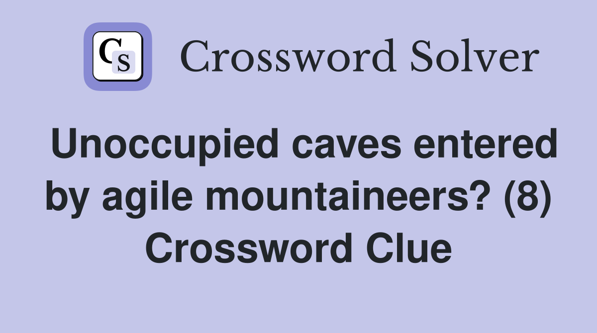 Unoccupied caves entered by agile mountaineers? (8) Crossword Clue