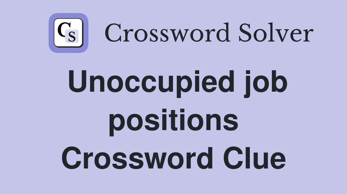 Unoccupied job positions Crossword Clue