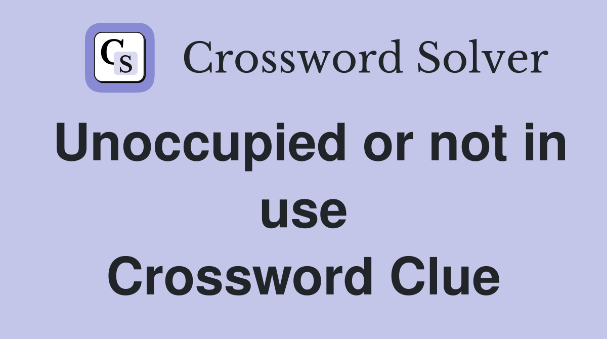 Unoccupied or not in use Crossword Clue