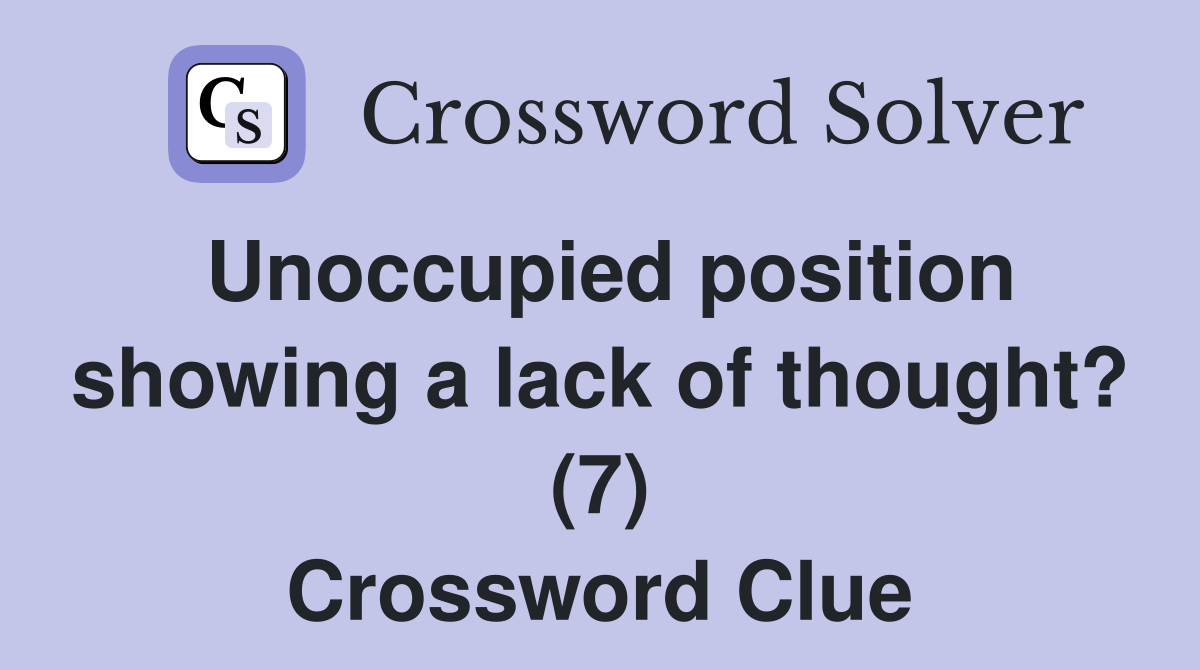Unoccupied position showing a lack of thought? (7) Crossword Clue