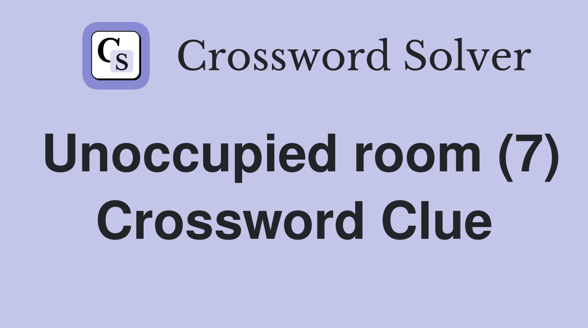 Unoccupied room (7) Crossword Clue