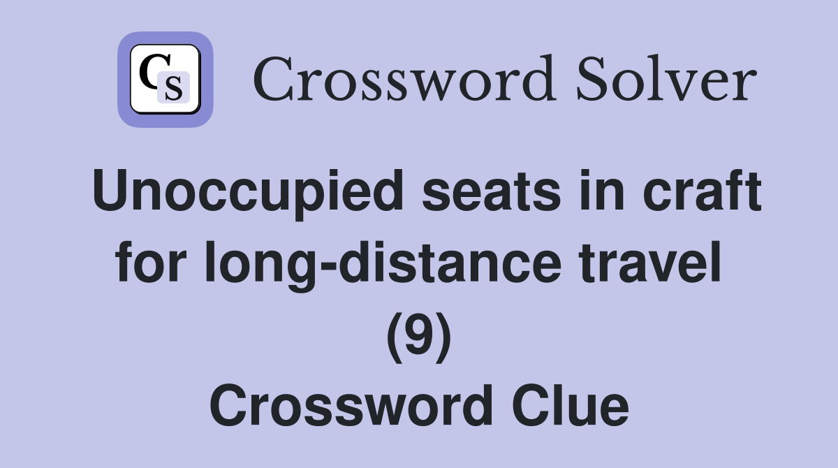Unoccupied seats in craft for long-distance travel (9) Crossword Clue