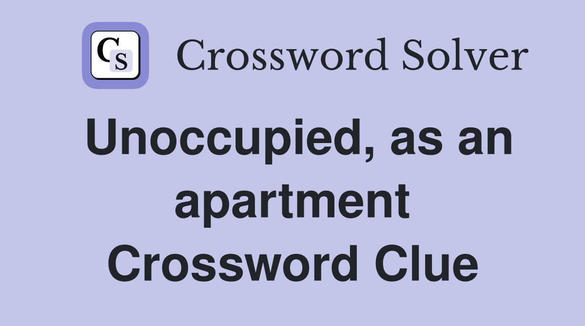 Unoccupied, as an apartment Crossword Clue