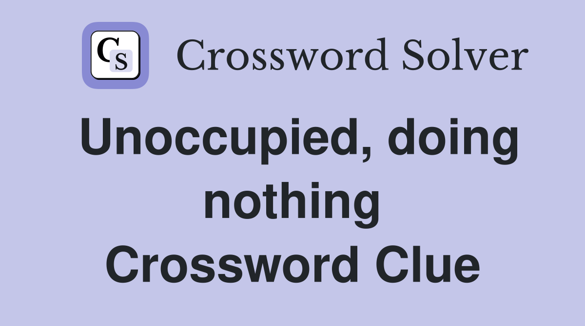 Unoccupied, doing nothing Crossword Clue