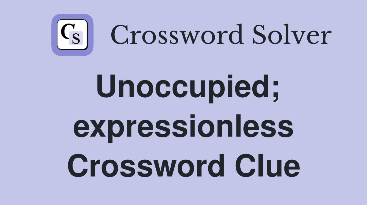 Unoccupied; expressionless Crossword Clue