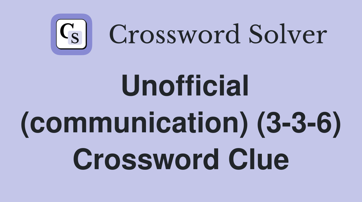 Unofficial (communication) (3-3-6) Crossword Clue