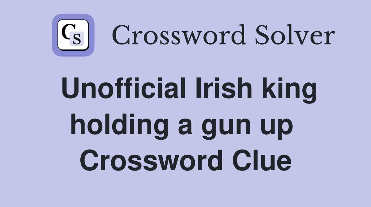 Unofficial Irish king holding a gun up  Crossword Clue