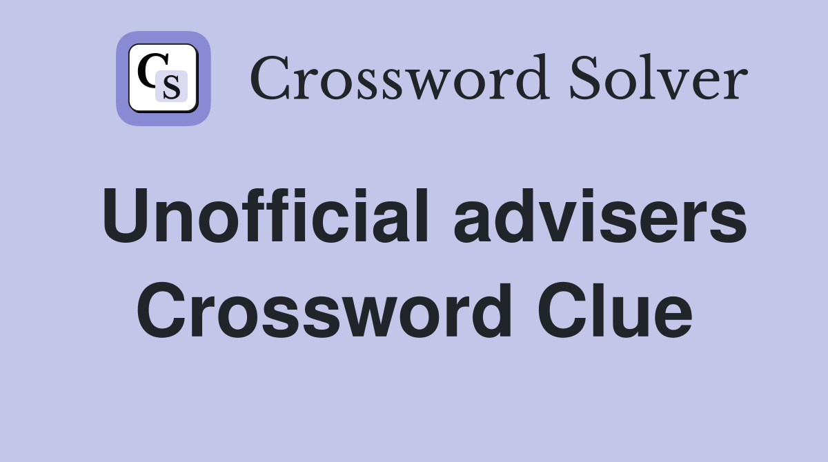Unofficial advisers Crossword Clue