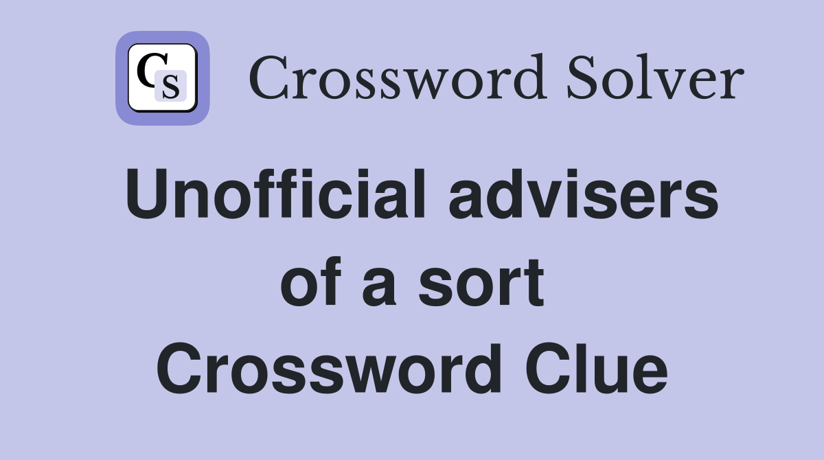Unofficial advisers of a sort Crossword Clue
