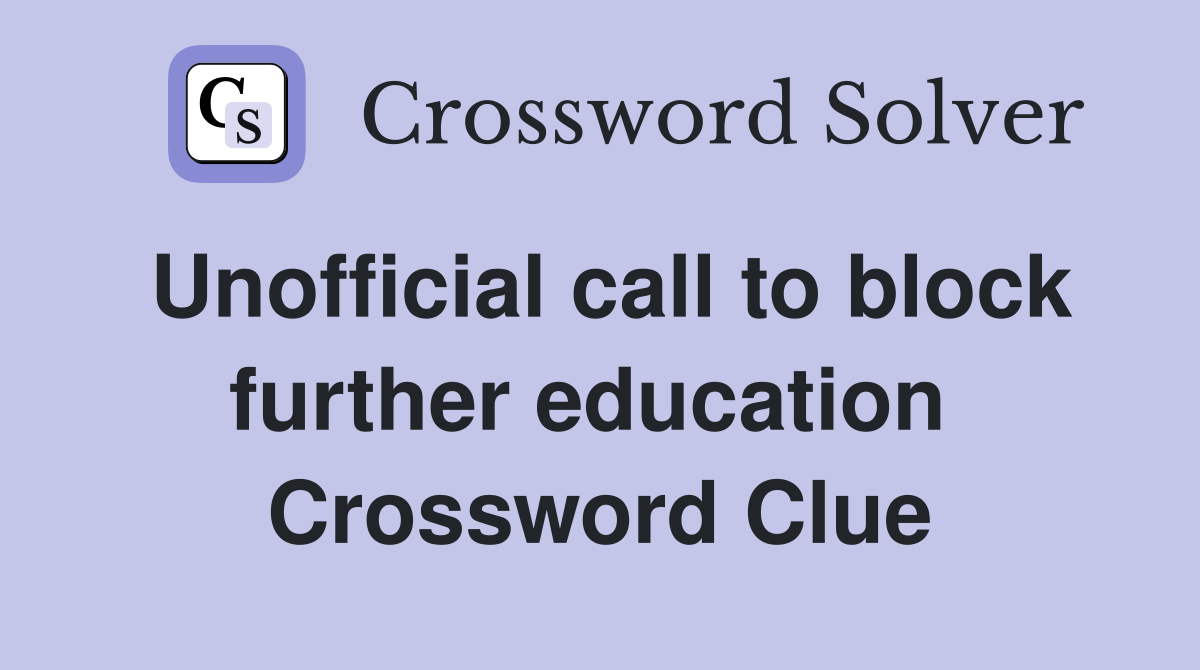 Unofficial call to block further education  Crossword Clue