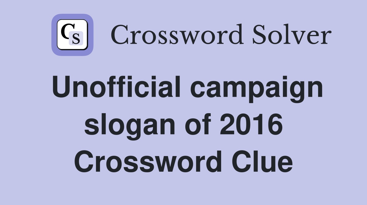 Unofficial campaign slogan of 2016 Crossword Clue