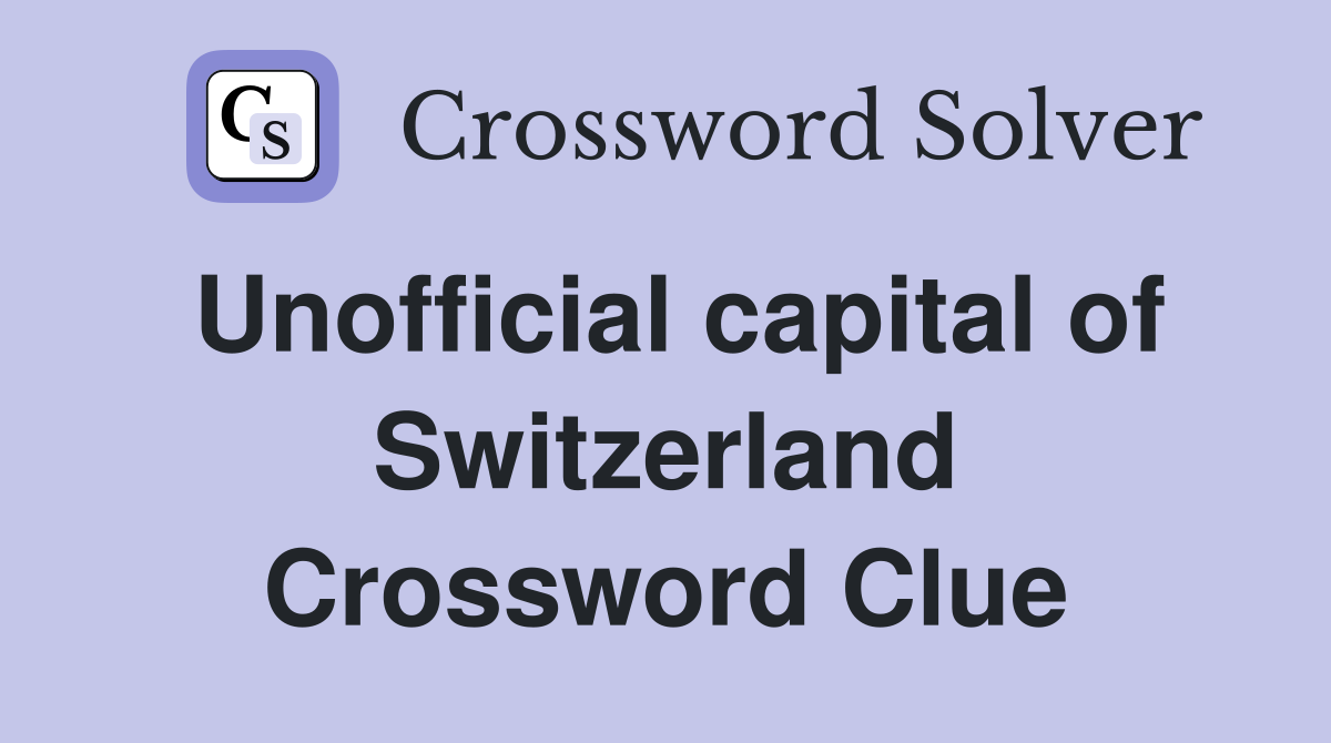 Unofficial capital of Switzerland Crossword Clue