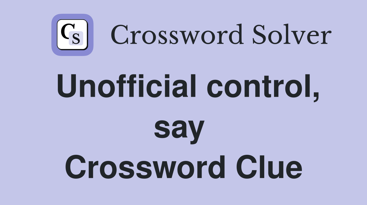 Unofficial control, say  Crossword Clue
