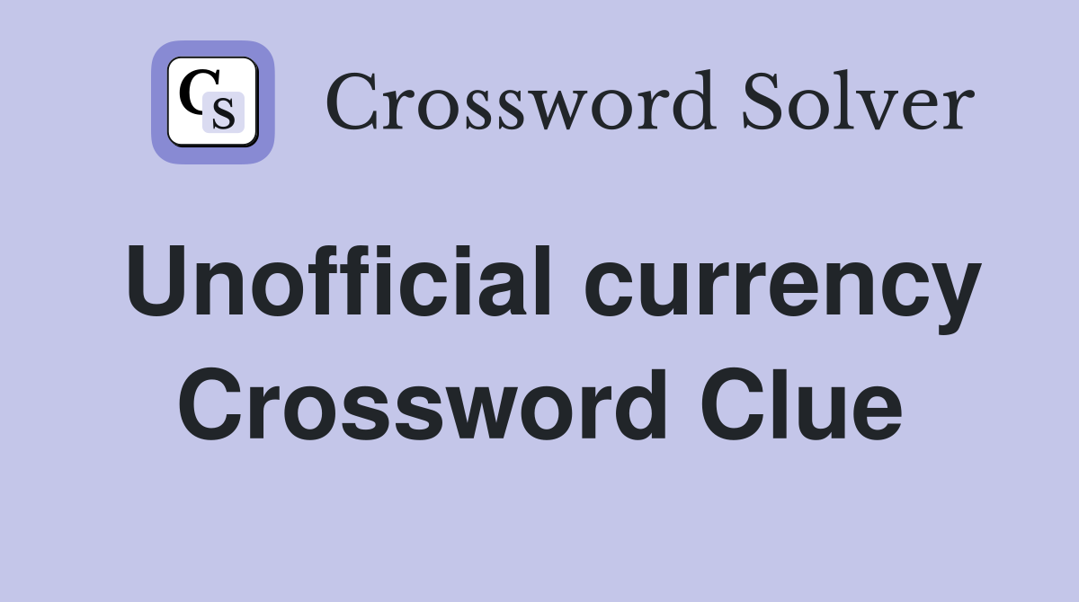 Unofficial currency Crossword Clue