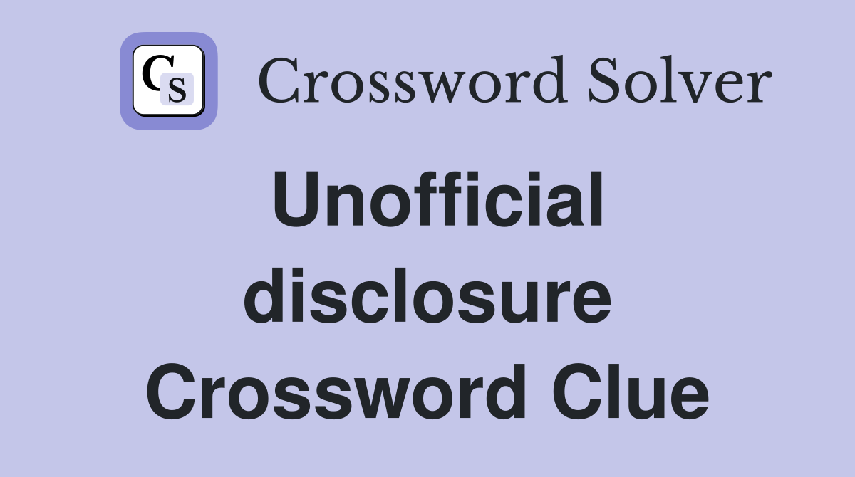 Unofficial disclosure Crossword Clue