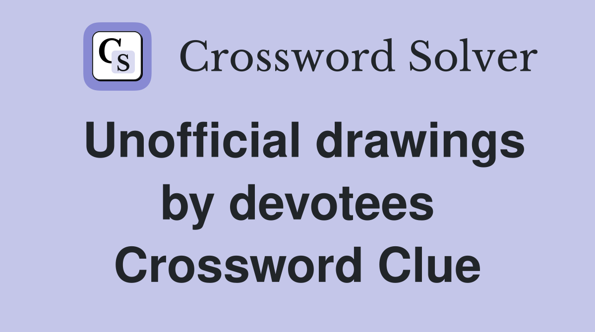 Unofficial drawings by devotees Crossword Clue