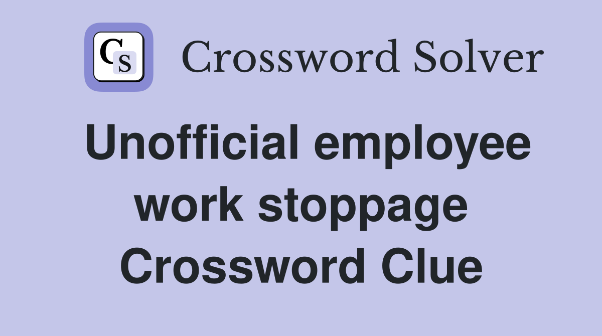 Unofficial employee work stoppage Crossword Clue